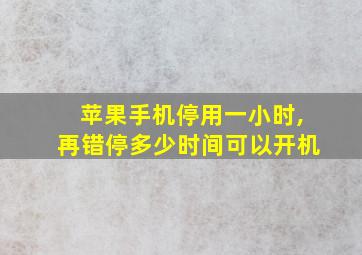 苹果手机停用一小时,再错停多少时间可以开机