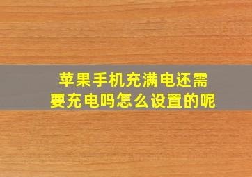 苹果手机充满电还需要充电吗怎么设置的呢