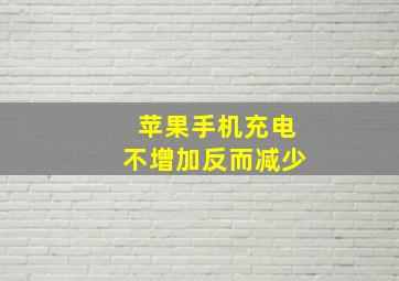 苹果手机充电不增加反而减少