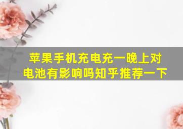 苹果手机充电充一晚上对电池有影响吗知乎推荐一下