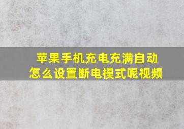 苹果手机充电充满自动怎么设置断电模式呢视频