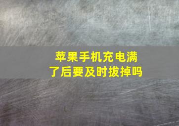 苹果手机充电满了后要及时拔掉吗