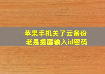 苹果手机关了云备份老是提醒输入id密码