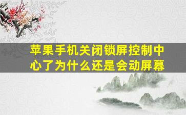 苹果手机关闭锁屏控制中心了为什么还是会动屏幕