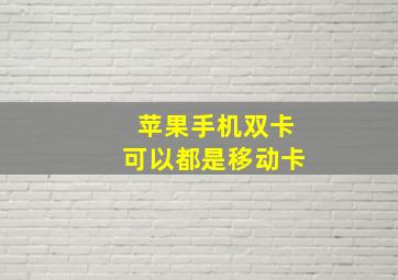 苹果手机双卡可以都是移动卡