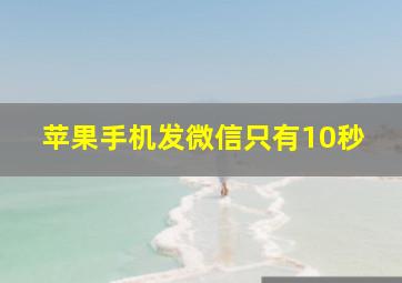 苹果手机发微信只有10秒