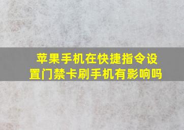 苹果手机在快捷指令设置门禁卡刷手机有影响吗