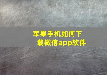 苹果手机如何下载微信app软件