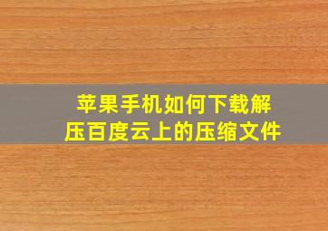 苹果手机如何下载解压百度云上的压缩文件