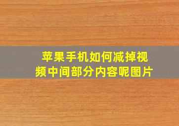 苹果手机如何减掉视频中间部分内容呢图片