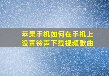 苹果手机如何在手机上设置铃声下载视频歌曲