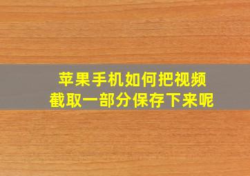 苹果手机如何把视频截取一部分保存下来呢