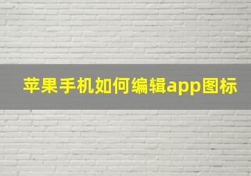 苹果手机如何编辑app图标