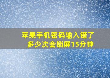 苹果手机密码输入错了多少次会锁屏15分钟