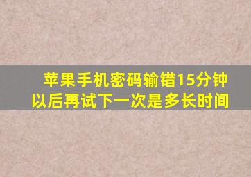 苹果手机密码输错15分钟以后再试下一次是多长时间