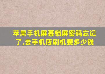 苹果手机屏幕锁屏密码忘记了,去手机店刷机要多少钱