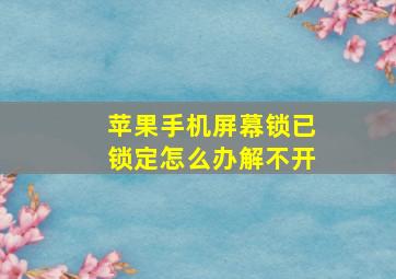 苹果手机屏幕锁已锁定怎么办解不开