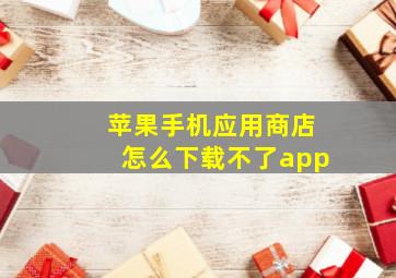 苹果手机应用商店怎么下载不了app