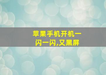 苹果手机开机一闪一闪,又黑屏