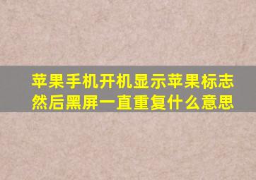 苹果手机开机显示苹果标志然后黑屏一直重复什么意思