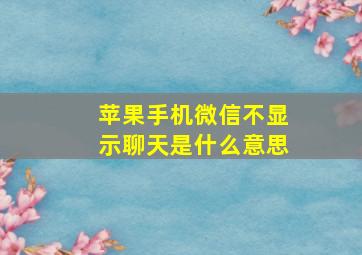 苹果手机微信不显示聊天是什么意思