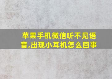 苹果手机微信听不见语音,出现小耳机怎么回事