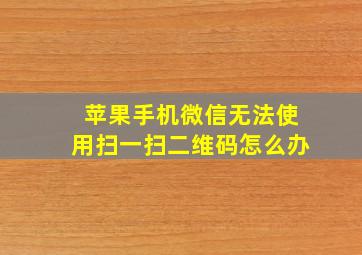 苹果手机微信无法使用扫一扫二维码怎么办