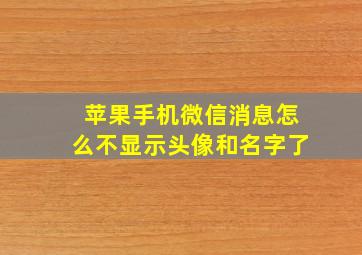 苹果手机微信消息怎么不显示头像和名字了