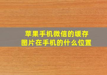 苹果手机微信的缓存图片在手机的什么位置