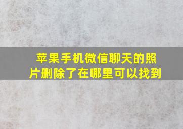 苹果手机微信聊天的照片删除了在哪里可以找到