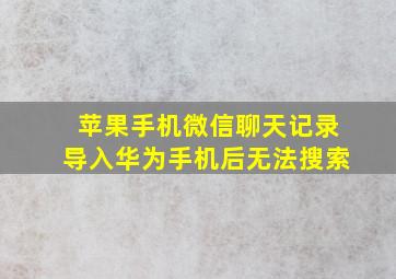 苹果手机微信聊天记录导入华为手机后无法搜索