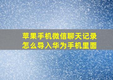 苹果手机微信聊天记录怎么导入华为手机里面