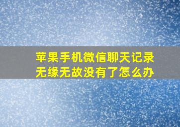 苹果手机微信聊天记录无缘无故没有了怎么办