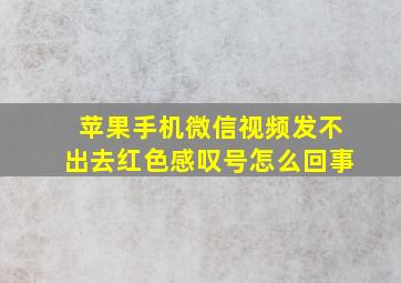 苹果手机微信视频发不出去红色感叹号怎么回事