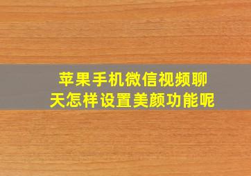 苹果手机微信视频聊天怎样设置美颜功能呢