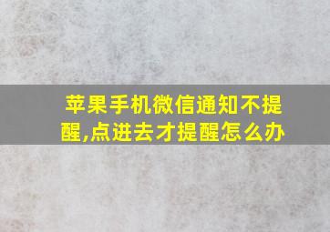 苹果手机微信通知不提醒,点进去才提醒怎么办