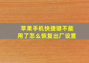 苹果手机快捷键不能用了怎么恢复出厂设置