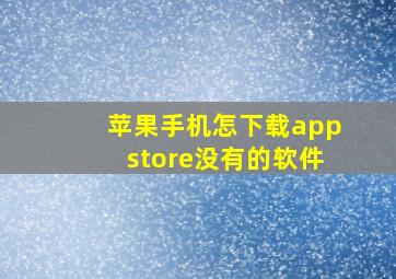 苹果手机怎下载appstore没有的软件