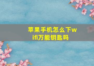 苹果手机怎么下wifi万能钥匙吗