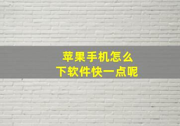 苹果手机怎么下软件快一点呢