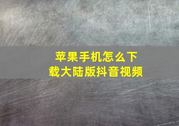 苹果手机怎么下载大陆版抖音视频