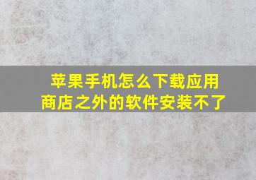 苹果手机怎么下载应用商店之外的软件安装不了