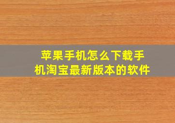 苹果手机怎么下载手机淘宝最新版本的软件