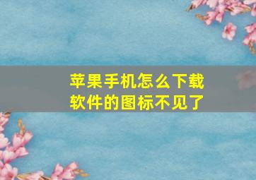 苹果手机怎么下载软件的图标不见了