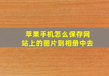 苹果手机怎么保存网站上的图片到相册中去