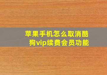 苹果手机怎么取消酷狗vip续费会员功能