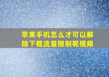 苹果手机怎么才可以解除下载流量限制呢视频