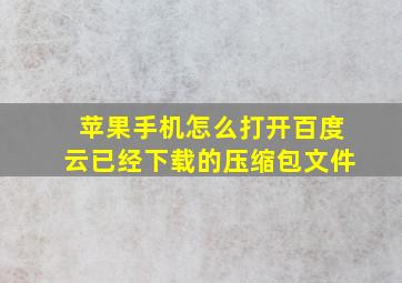 苹果手机怎么打开百度云已经下载的压缩包文件