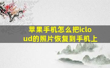 苹果手机怎么把icloud的照片恢复到手机上