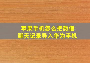 苹果手机怎么把微信聊天记录导入华为手机